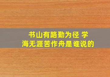 书山有路勤为径 学海无涯苦作舟是谁说的